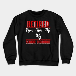 Retired now give me my Senior Discount Crewneck Sweatshirt